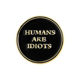 Human Are Idiots Enamel Pin